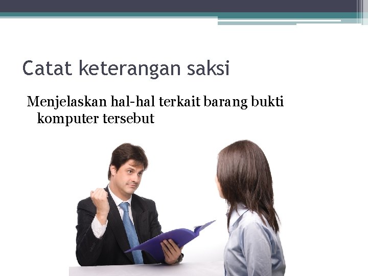 Catat keterangan saksi Menjelaskan hal-hal terkait barang bukti komputer tersebut 