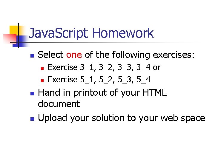 Java. Script Homework n Select one of the following exercises: n n Exercise 3_1,