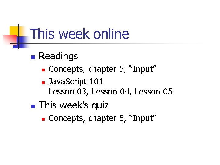 This week online n Readings n n n Concepts, chapter 5, “Input” Java. Script
