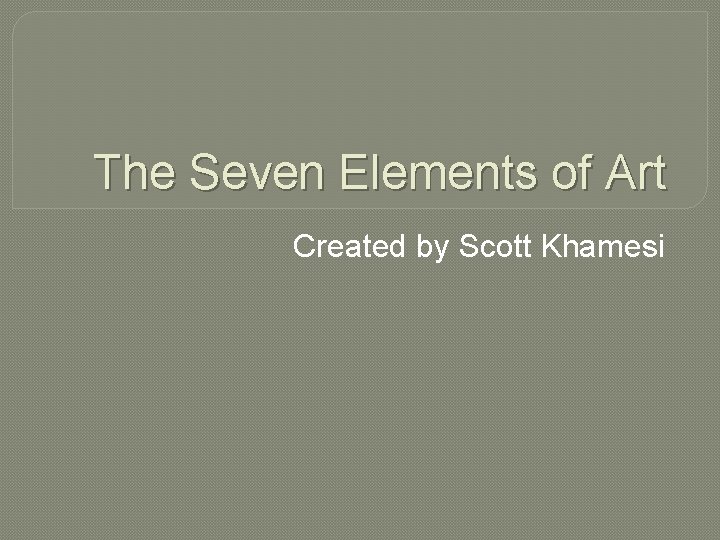 The Seven Elements of Art Created by Scott Khamesi 