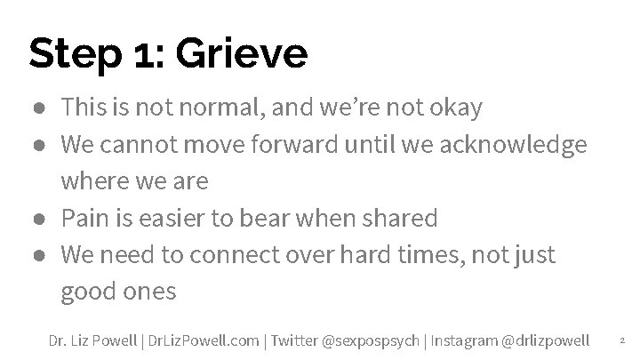 Step 1: Grieve ● This is not normal, and we’re not okay ● We