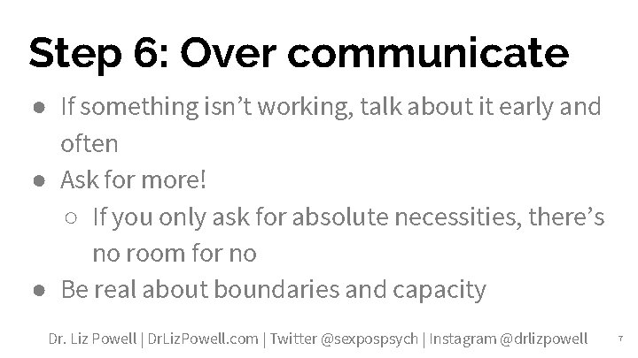 Step 6: Over communicate ● If something isn’t working, talk about it early and