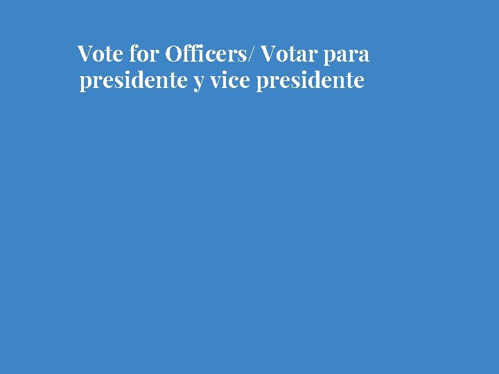 Vote for Officers/ Votar para presidente y vice presidente 