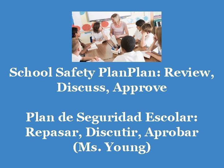 School Safety Plan: Review, Discuss, Approve Plan de Seguridad Escolar: Repasar, Discutir, Aprobar (Ms.