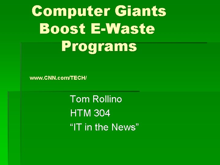 Computer Giants Boost E-Waste Programs www. CNN. com/TECH/ Tom Rollino HTM 304 “IT in