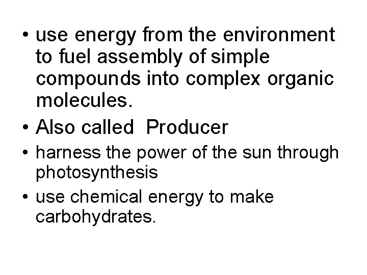  • use energy from the environment to fuel assembly of simple compounds into