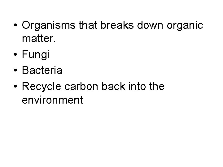  • Organisms that breaks down organic matter. • Fungi • Bacteria • Recycle