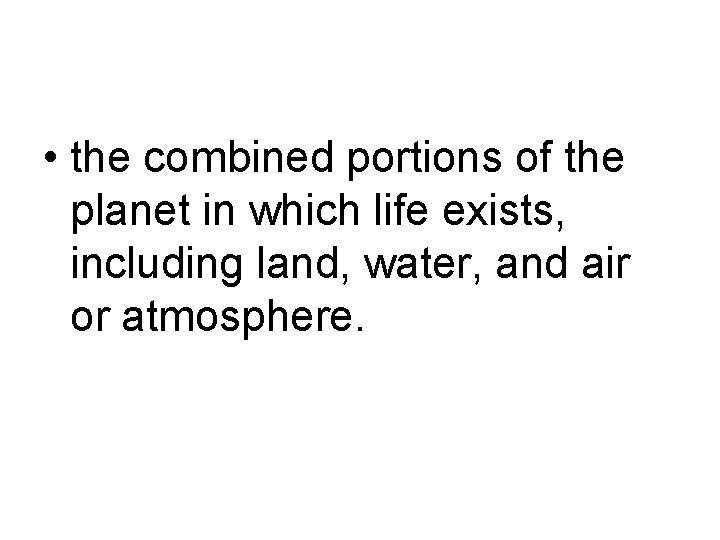  • the combined portions of the planet in which life exists, including land,