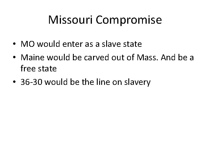 Missouri Compromise • MO would enter as a slave state • Maine would be