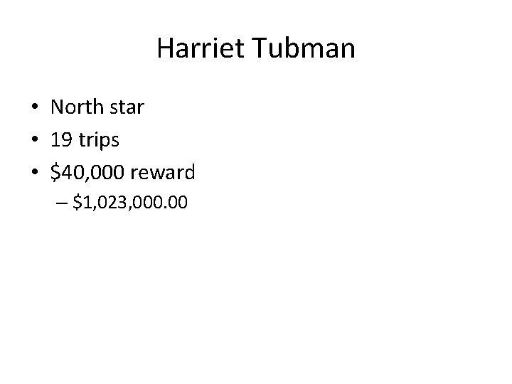 Harriet Tubman • North star • 19 trips • $40, 000 reward – $1,