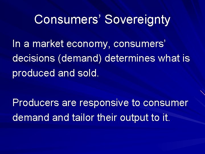 Consumers’ Sovereignty In a market economy, consumers’ decisions (demand) determines what is produced and
