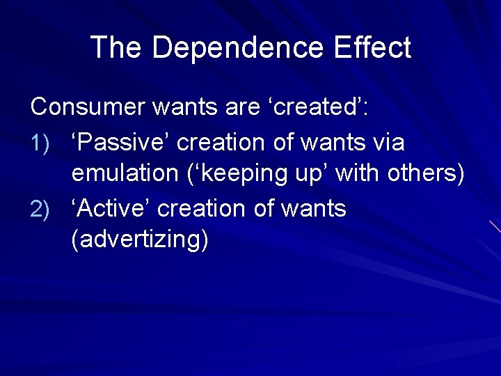 The Dependence Effect Consumer wants are ‘created’: 1) ‘Passive’ creation of wants via emulation