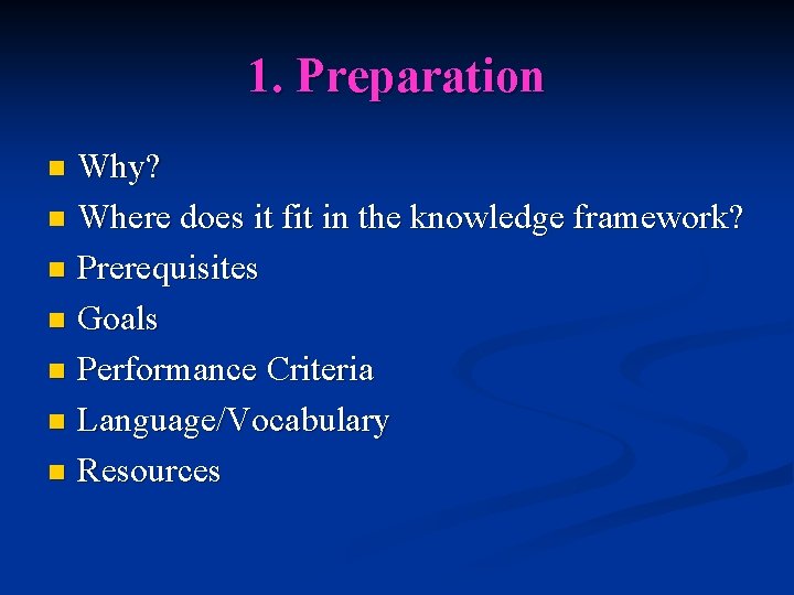 1. Preparation Why? n Where does it fit in the knowledge framework? n Prerequisites