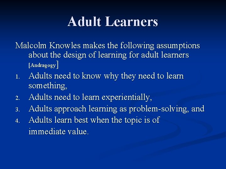 Adult Learners Malcolm Knowles makes the following assumptions about the design of learning for