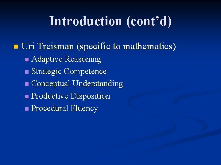 Introduction (cont’d) n Uri Treisman (specific to mathematics) Adaptive Reasoning n Strategic Competence n