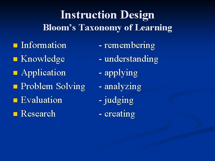 Instruction Design Bloom’s Taxonomy of Learning Information n Knowledge n Application n Problem Solving
