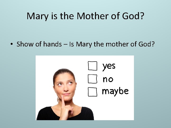 Mary is the Mother of God? • Show of hands – Is Mary the