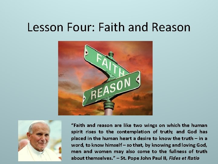 Lesson Four: Faith and Reason “Faith and reason are like two wings on which