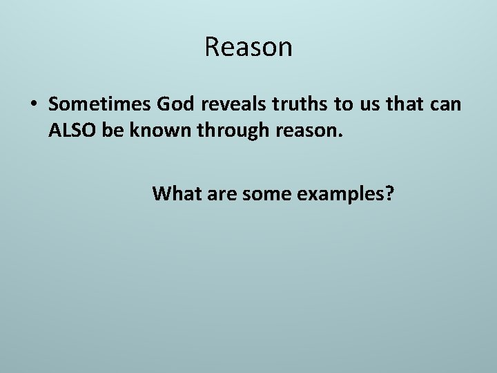 Reason • Sometimes God reveals truths to us that can ALSO be known through