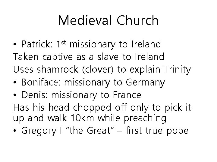 Medieval Church • Patrick: 1 st missionary to Ireland Taken captive as a slave