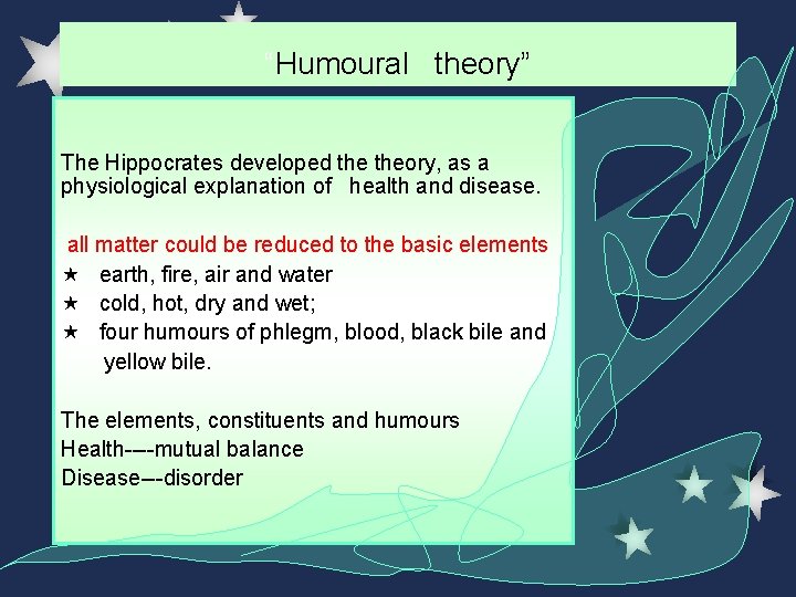 “Humoural theory” The Hippocrates developed theory, as a physiological explanation of health and disease. “Humoural theory” The Hippocrates developed theory, as a physiological explanation of health and disease.