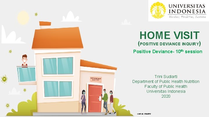 HOME VISIT (POSITIVE DEVIANCE INQUIRY) Positive Deviance- 10 th session Trini Sudiarti Department of