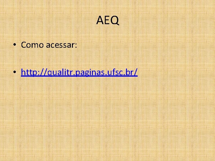 AEQ • Como acessar: • http: //qualitr. paginas. ufsc. br/ 