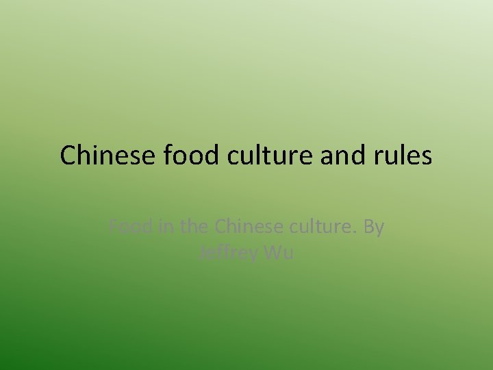 Chinese food culture and rules Food in the Chinese culture. By Jeffrey Wu 