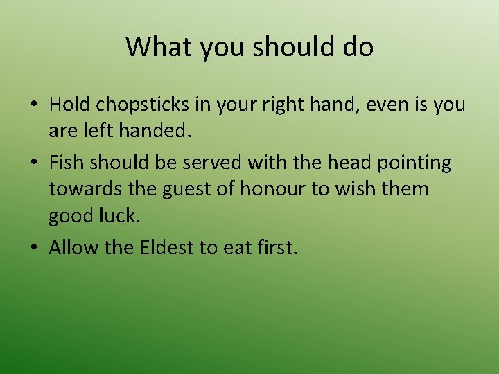 What you should do • Hold chopsticks in your right hand, even is you