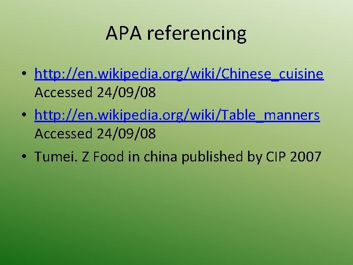 APA referencing • http: //en. wikipedia. org/wiki/Chinese_cuisine Accessed 24/09/08 • http: //en. wikipedia. org/wiki/Table_manners