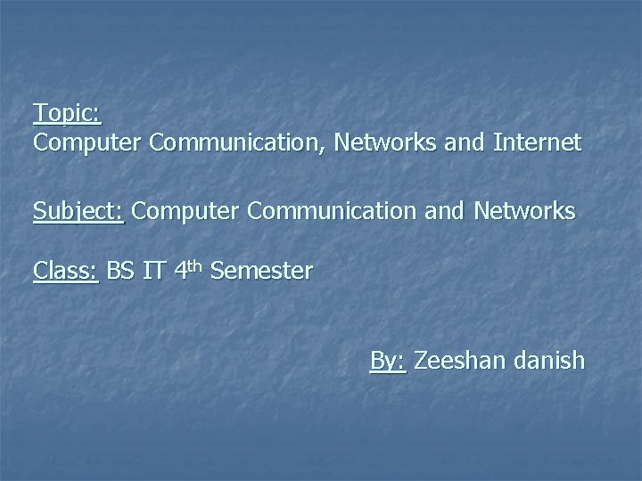 Topic: Computer Communication, Networks and Internet Subject: Computer Communication and Networks Class: BS IT
