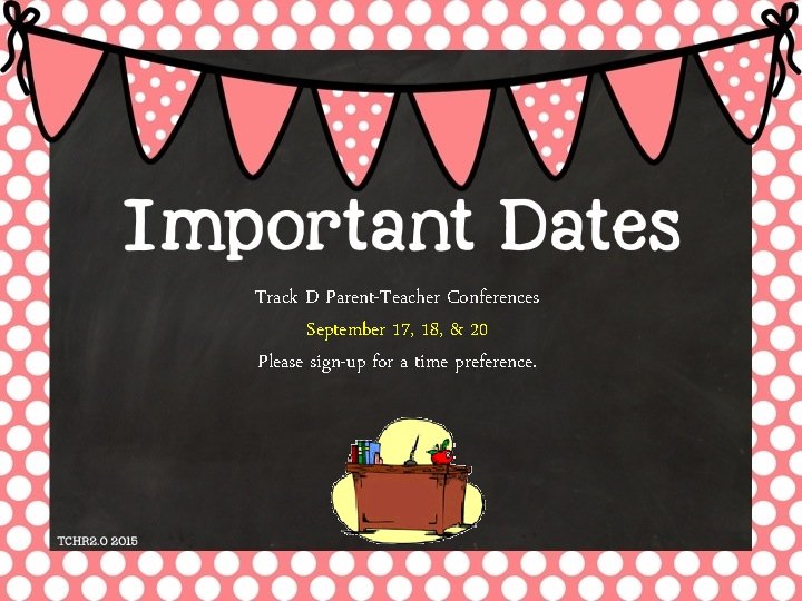 Track D Parent-Teacher Conferences September 17, 18, & 20 Please sign-up for a time