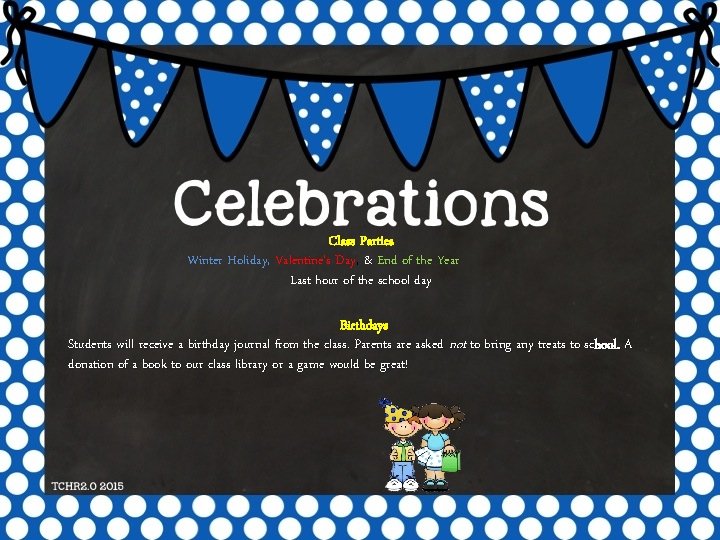 Class Parties Winter Holiday, Valentine’s Day, & End of the Year Last hour of