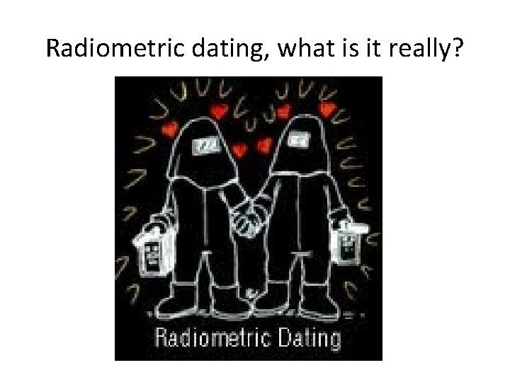 Radiometric dating, what is it really? 