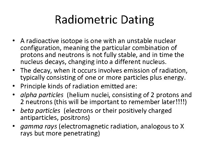 Radiometric Dating • A radioactive isotope is one with an unstable nuclear configuration, meaning