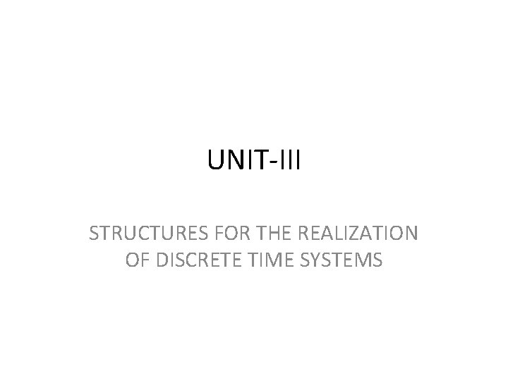 UNIT-III STRUCTURES FOR THE REALIZATION OF DISCRETE TIME SYSTEMS 