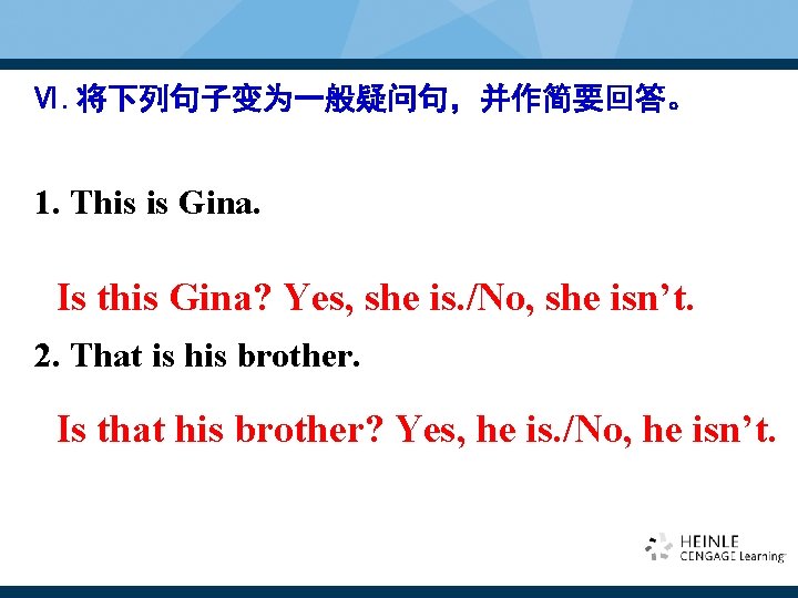 Ⅵ. 将下列句子变为一般疑问句,并作简要回答。 1. This is Gina. Is this Gina? Yes, she is. /No, she Ⅵ. 将下列句子变为一般疑问句,并作简要回答。 1. This is Gina. Is this Gina? Yes, she is. /No, she