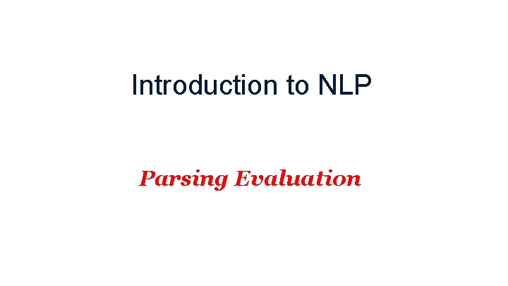 Introduction to NLP Parsing Evaluation 