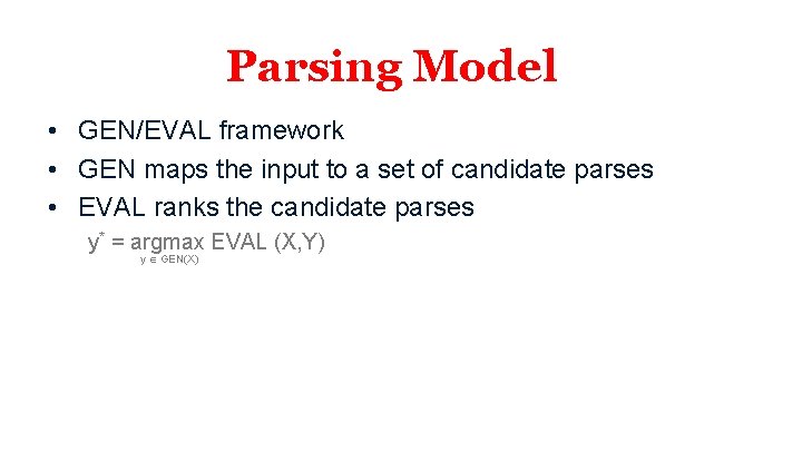 Parsing Model • GEN/EVAL framework • GEN maps the input to a set of