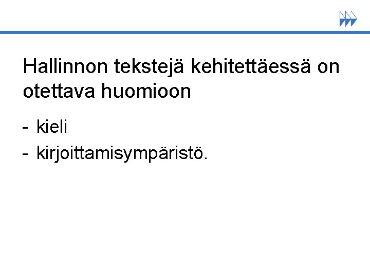 Hallinnon tekstejä kehitettäessä on otettava huomioon - kieli - kirjoittamisympäristö. 