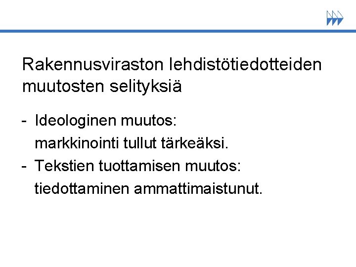 Rakennusviraston lehdistötiedotteiden muutosten selityksiä - Ideologinen muutos: markkinointi tullut tärkeäksi. - Tekstien tuottamisen muutos: