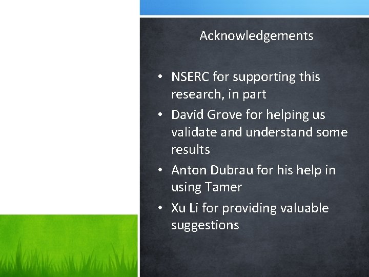 Acknowledgements • NSERC for supporting this research, in part • David Grove for helping