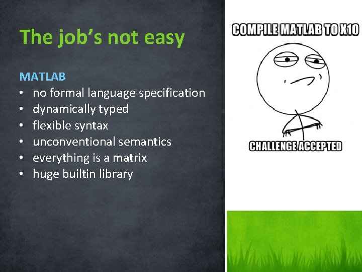 The job’s not easy MATLAB • no formal language specification • dynamically typed •