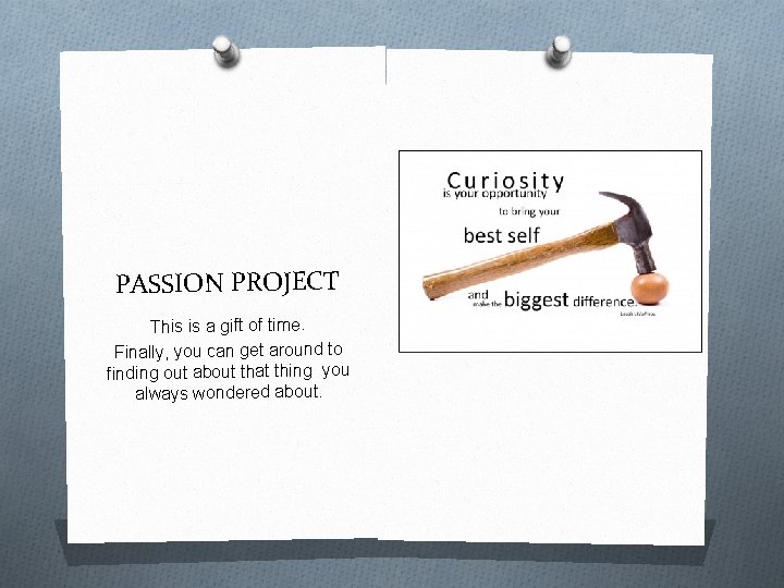 PASSION PROJECT This is a gift of time. Finally, you can get around to
