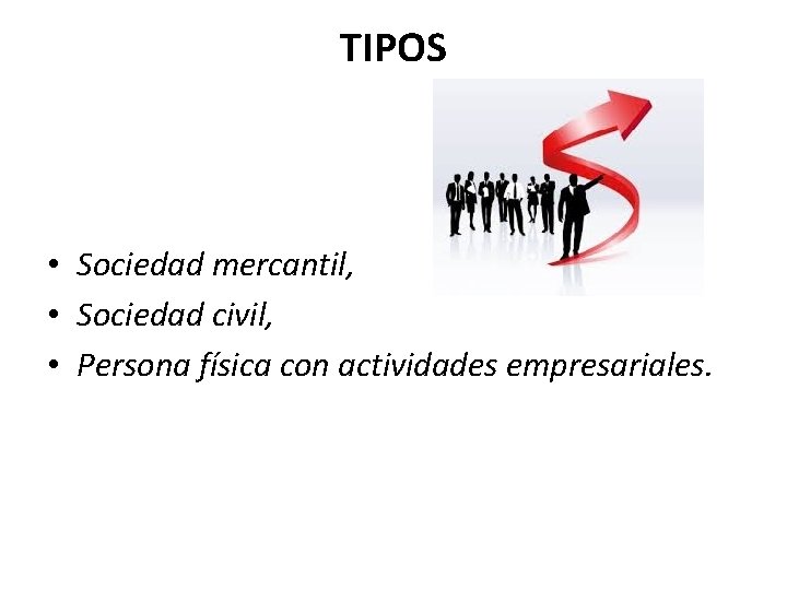 TIPOS • Sociedad mercantil, • Sociedad civil, • Persona física con actividades empresariales. 