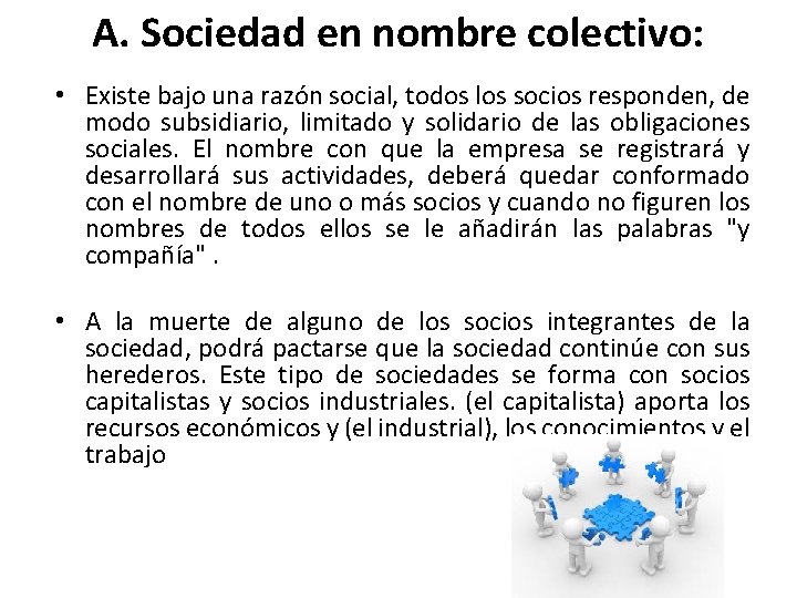 A. Sociedad en nombre colectivo: • Existe bajo una razón social, todos los socios