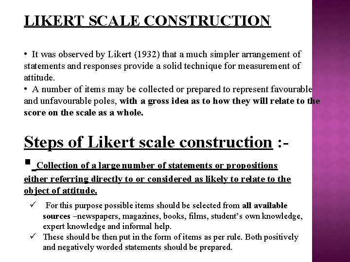 LIKERT SCALE CONSTRUCTION • It was observed by Likert (1932) that a much simpler