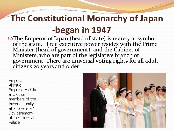 The Constitutional Monarchy of Japan -began in 1947 The Emperor of Japan (head of