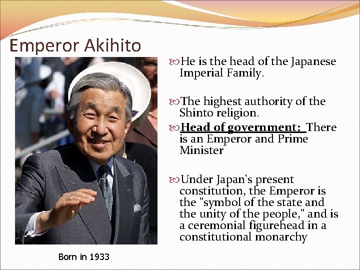 Emperor Akihito He is the head of the Japanese Imperial Family. The highest authority