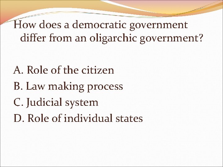 How does a democratic government differ from an oligarchic government? A. Role of the